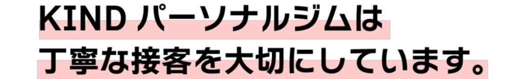 KINDパーソナルジムは丁寧な接客を大切にしています。